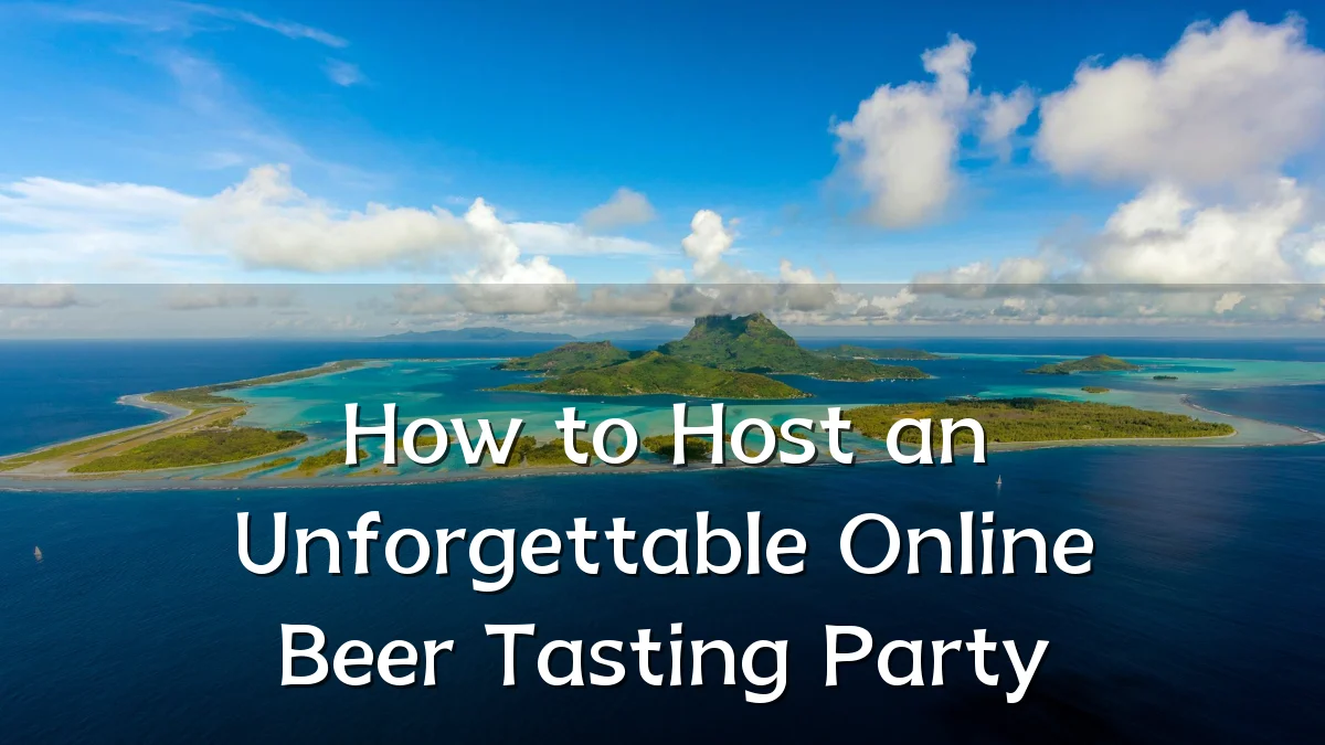 How to Host an Unforgettable Online Beer Tasting Party