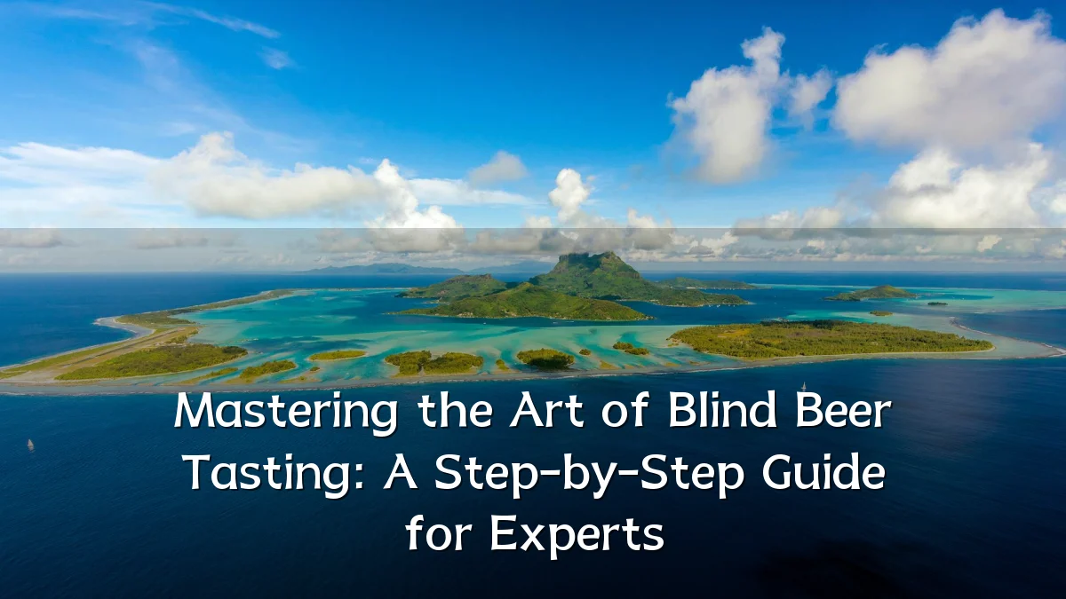 Mastering the Art of Blind Beer Tasting: A Step-by-Step Guide for Experts