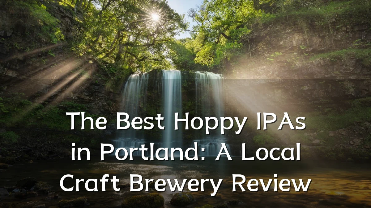 The Best Hoppy IPAs in Portland: A Local Craft Brewery Review