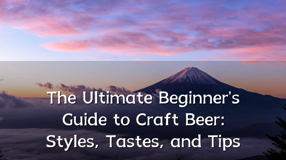 The Ultimate Beginner's Guide to Craft Beer: Styles, Tastes, and Tips