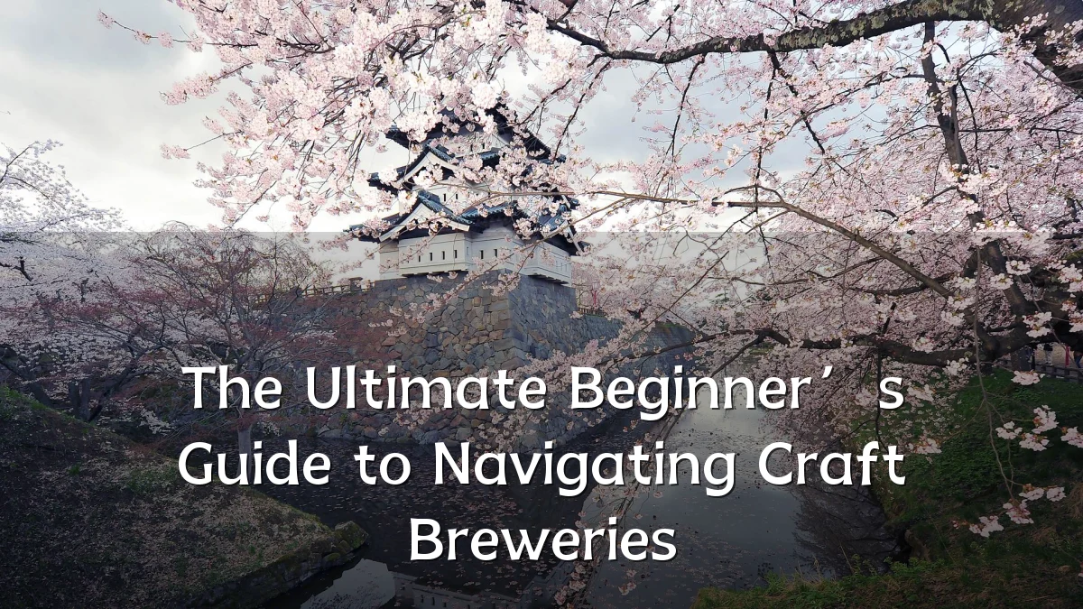 The Ultimate Beginner’s Guide to Navigating Craft Breweries