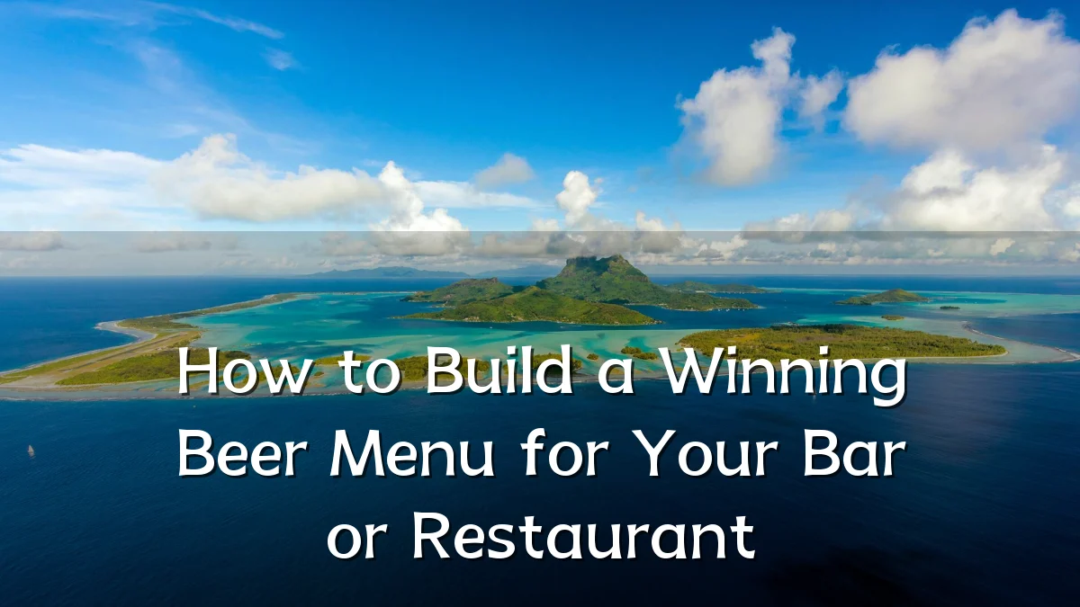 How to Build a Winning Beer Menu for Your Bar or Restaurant