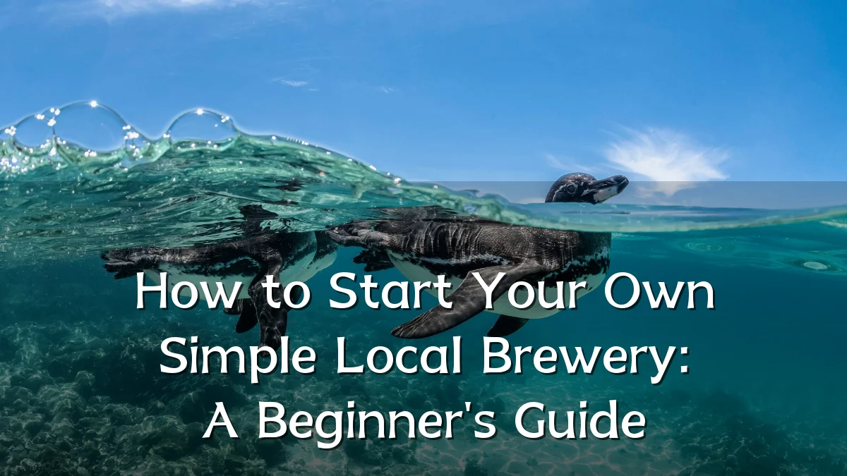 How to Start Your Own Simple Local Brewery: A Beginner's Guide