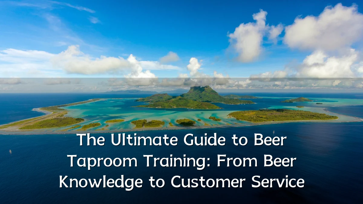 The Ultimate Guide to Beer Taproom Training: From Beer Knowledge to Customer Service