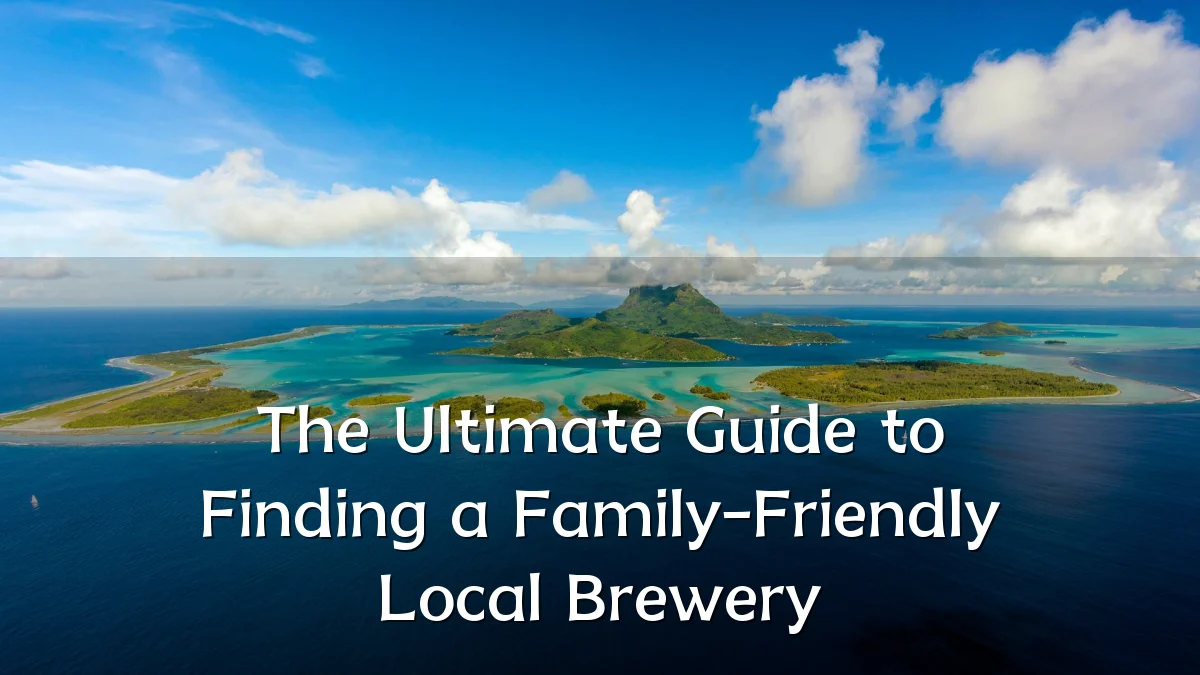 The Ultimate Guide to Finding a Family-Friendly Local Brewery