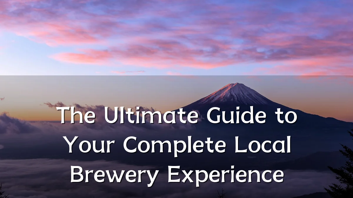 The Ultimate Guide to Your Complete Local Brewery Experience