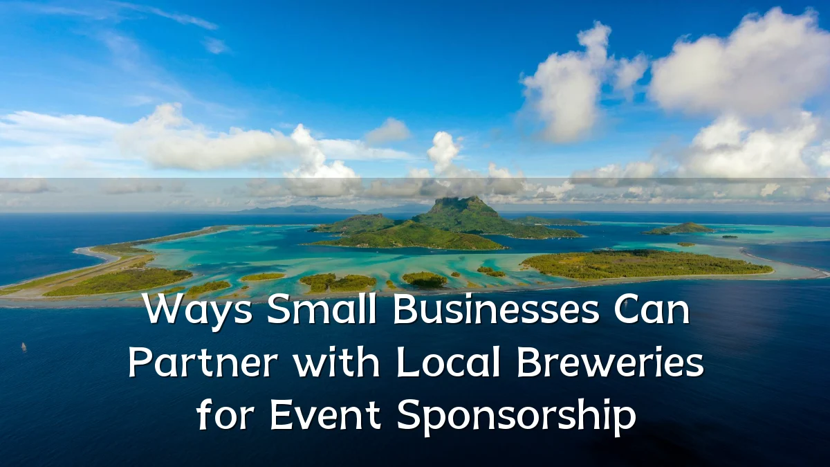 Ways Small Businesses Can Partner with Local Breweries for Event Sponsorship